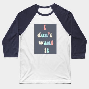 i dont want it Baseball T-Shirt
